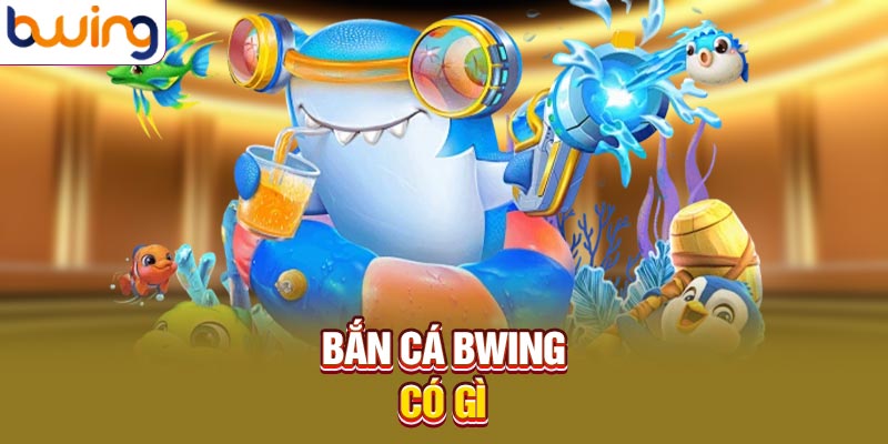 Bắn cá Bwing có gì
