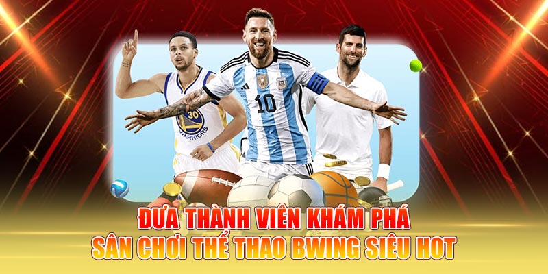Đưa thành viên khám phá sân chơi thể thao BWING siêu hot