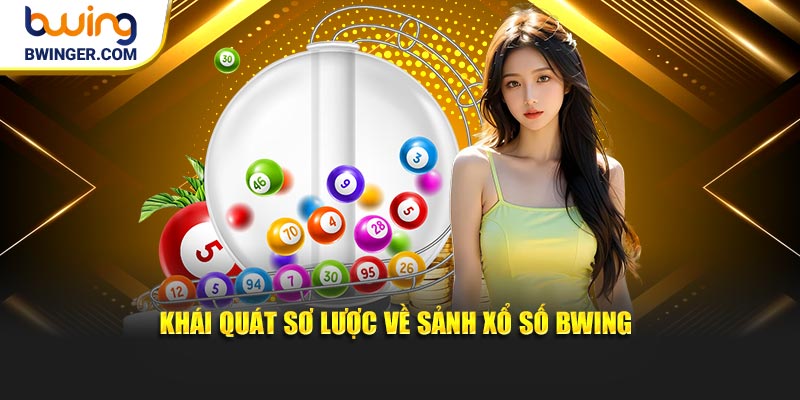 Khái quát sơ lược về sảnh xổ số BWING 