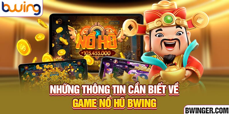 Những thông tin cần biết về game nổ hũ BWING