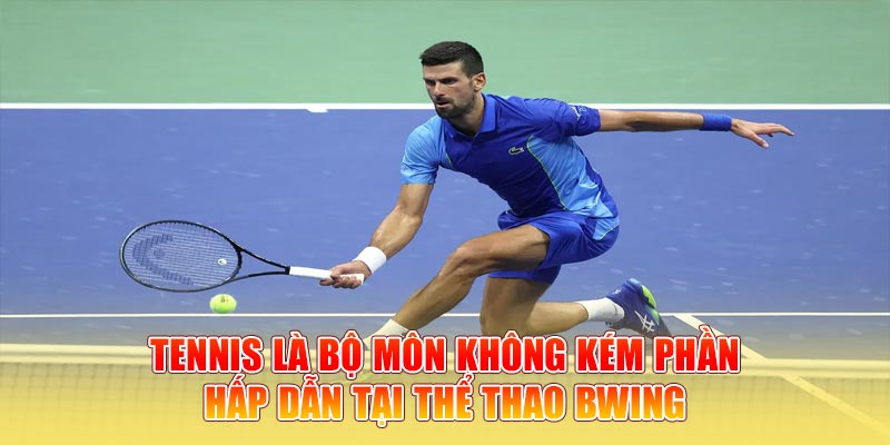 Tennis là bộ môn không kém phần hấp dẫn tại thể thao BWING